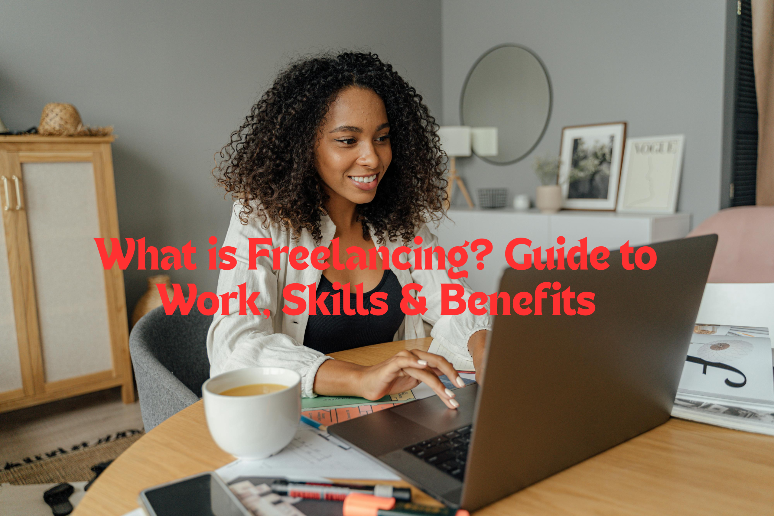 What is Freelancing? Guide to Work, Skills & Benefits
