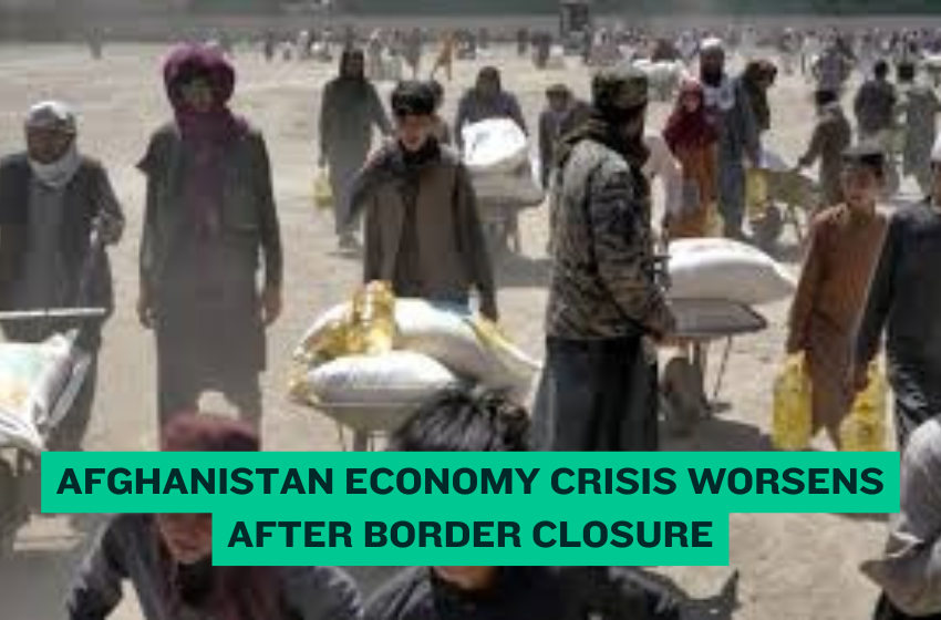 Afghanistan Economy Crisis Worsens After Border Closure