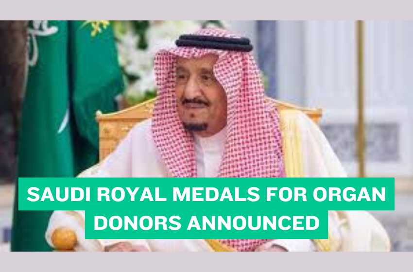 Saudi Royal Medals for Organ Donors Announced
