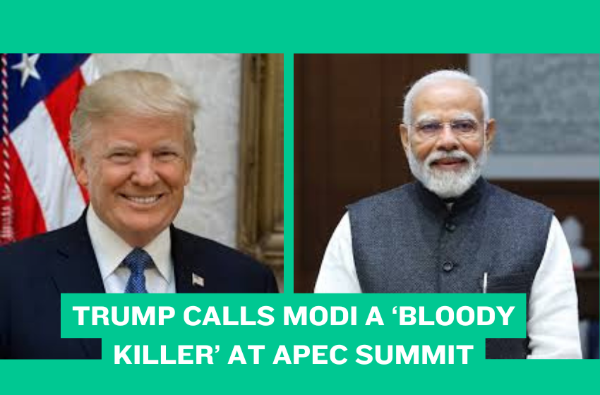 Trump Calls Modi a ‘Bloody Killer’ at APEC Summit