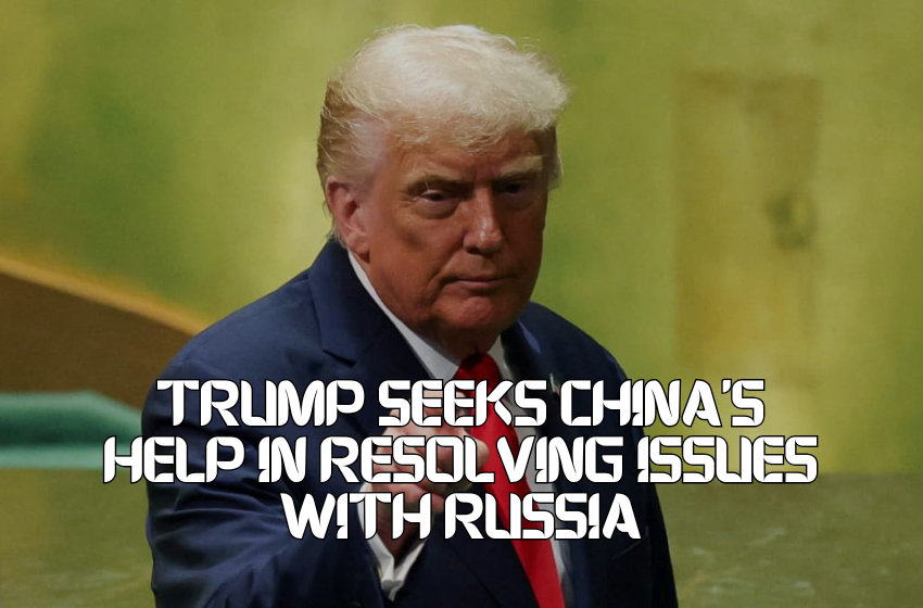 Trump Seeks China’s Help in Resolving Issues with Russia