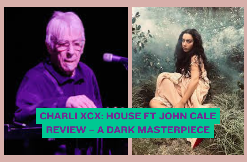 Charli XCX: House ft John Cale Review – A Dark Masterpiece