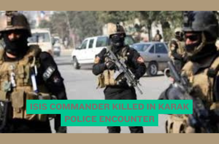 ISIS Commander Killed in Karak Police Encounter