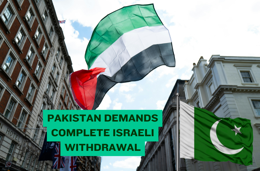 Pakistan Demands Complete Israeli Withdrawal