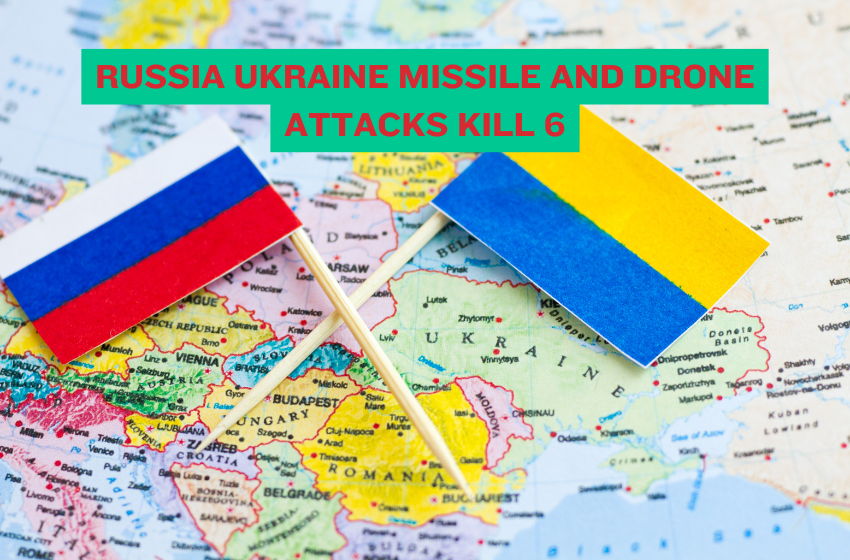 Russia Ukraine Missile and Drone Attacks Kill 6