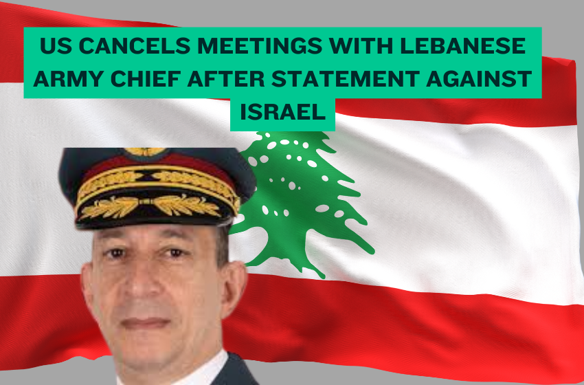 US Cancels Meetings with Lebanese Army Chief After Statement Against Israel